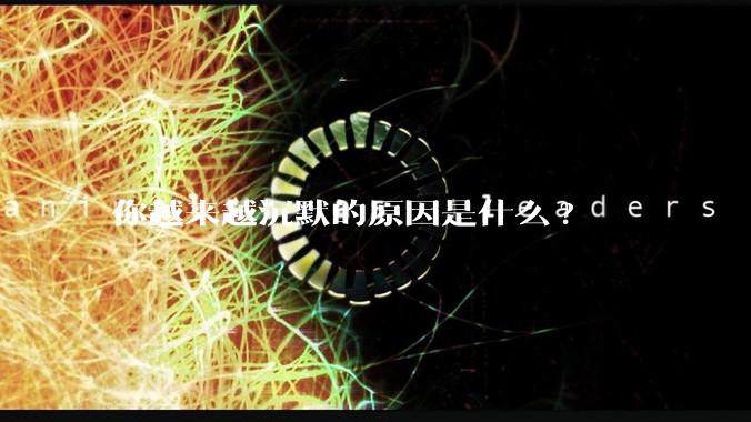你越来越沉默的原因是什么?