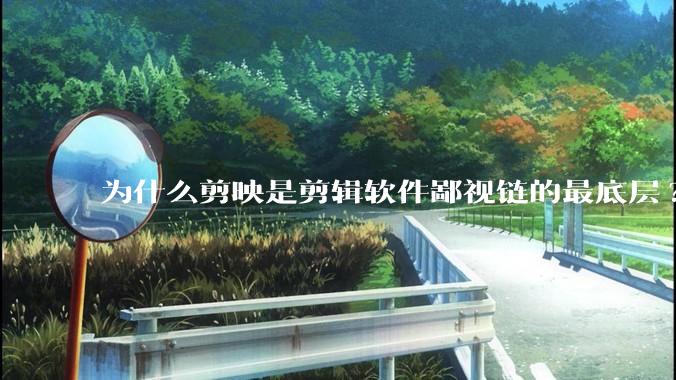为什么剪映是剪辑软件鄙视链的最底层?